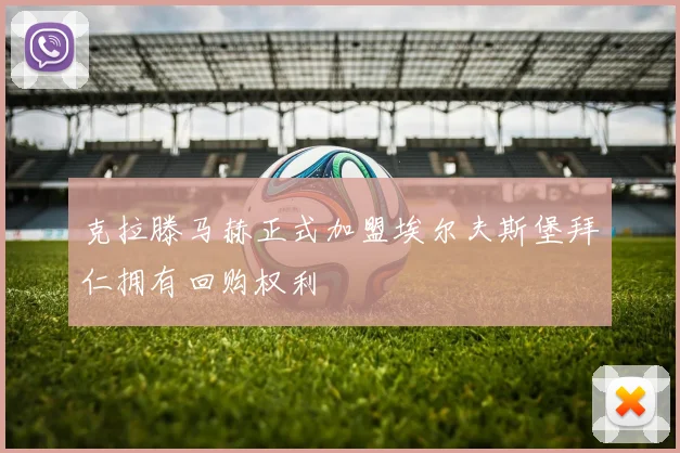 克拉滕马赫正式加盟埃尔夫斯堡拜仁拥有回购权利