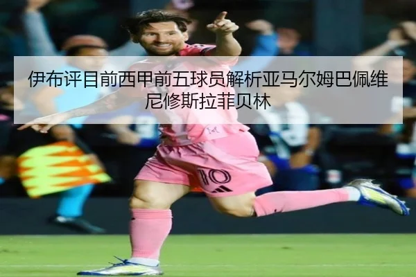 伊布评目前西甲前五球员解析亚马尔姆巴佩维尼修斯拉菲贝林